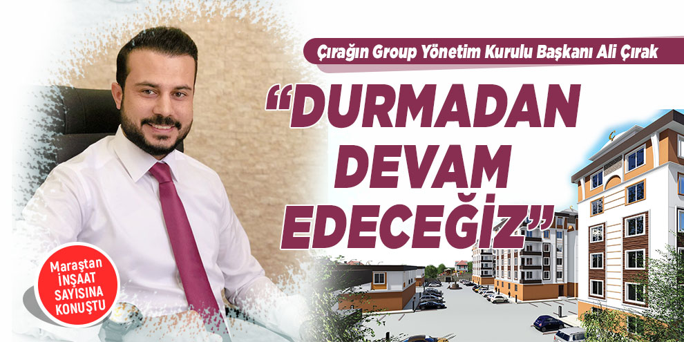 Çırak “Durmadan devam edeceğiz”