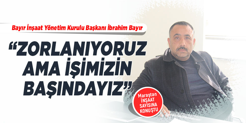 Bayır; “Zorlanıyoruz ama işimizin başındayız”