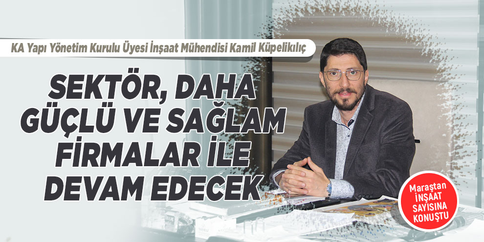 Sektör, daha güçlü ve sağlam firmalar ile devam edecek