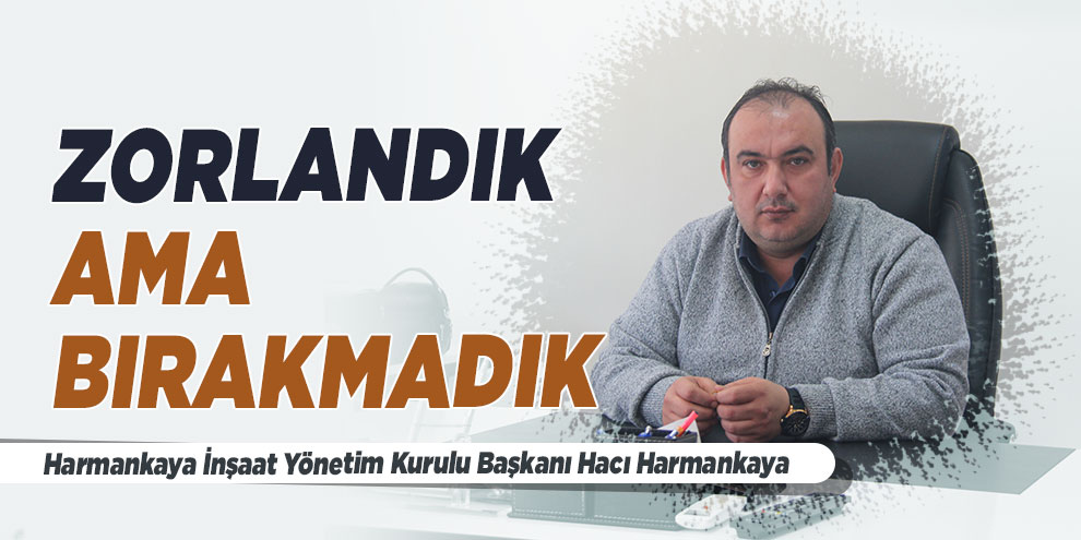 Zorlandık ama bırakmadık