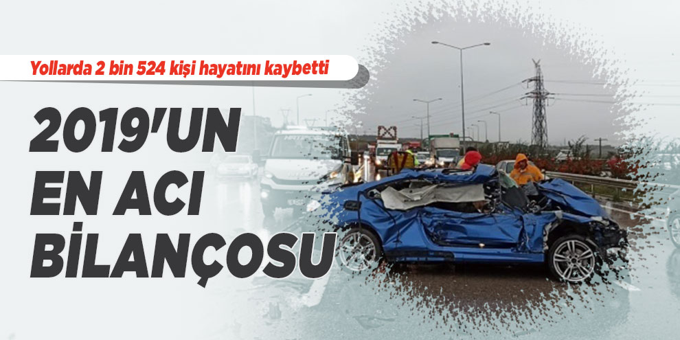 2019'un en acı bilançosu...Yollarda 2 bin 524 kişi hayatını kaybetti
