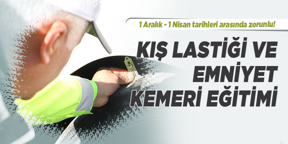 Sürücülere ve yolculara kış lastiği ve emniyet kemeri eğitimi