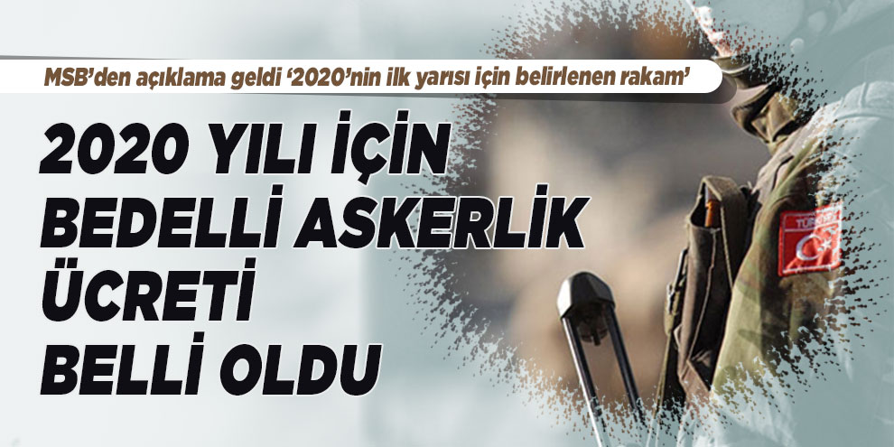 2020 yılının ilk yarısı için bedelli askerlik ücreti belli oldu