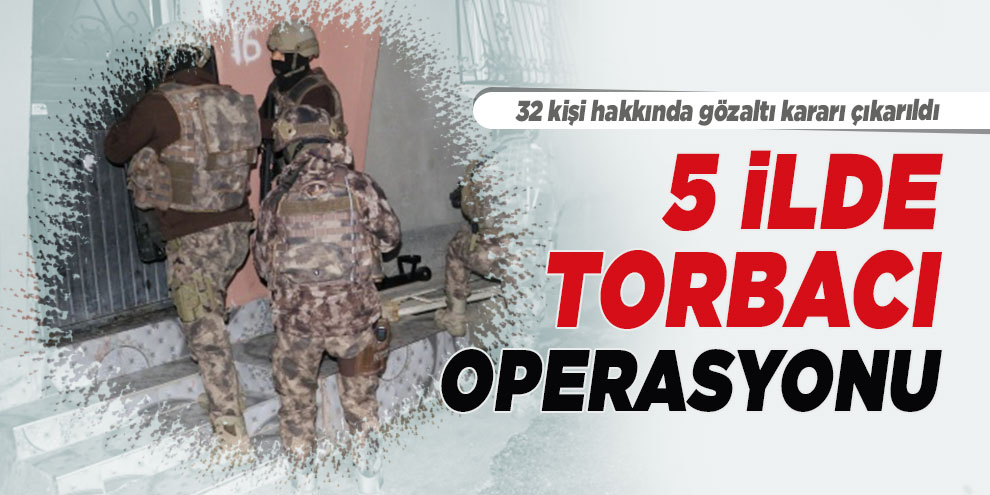 Adana merkezli 5 ilde torbacı operasyonu