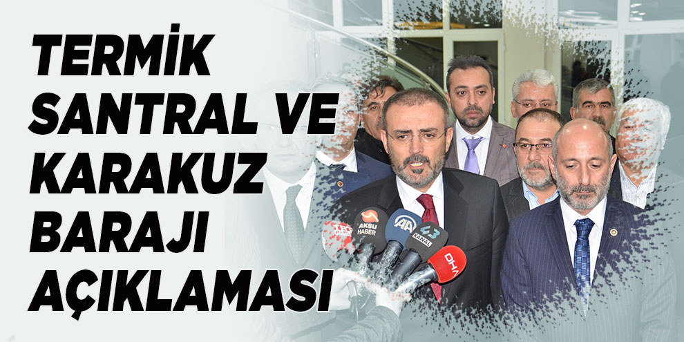 AK Parti Genel Başkan Yardımcısı Ünal’dan termik santral ve Karakuz Barajı açıklaması