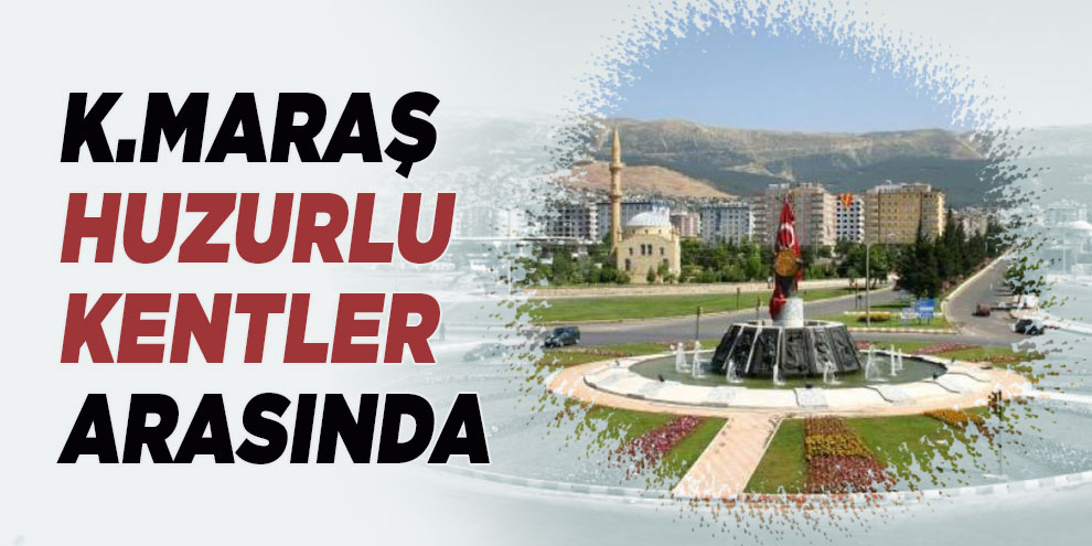 Kahramanmaraş huzurlu kentler arasında