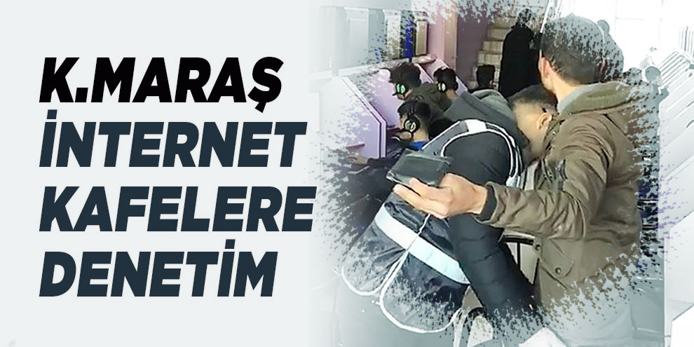 Kahramanmaraş’ta internet kafelere denetim