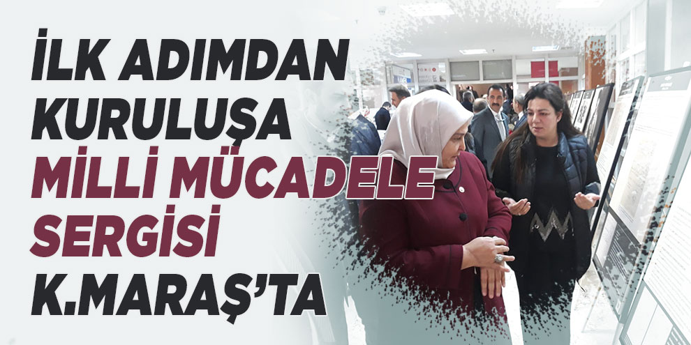 İlk Adımdan Kuruluşa Milli Mücadele Sergisi Kahramanmaraş’ta