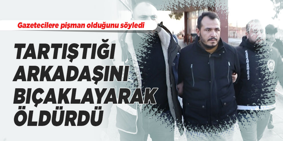 Tartıştığı arkadaşını bıçaklayarak öldürdü