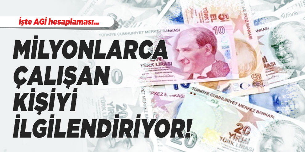 Milyonlarca çalışan kişiyi ilgilendiriyor! İşte AGİ hesaplaması...
