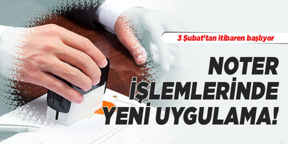 Noter işlemlerinde yeni uygulama! 3 Şubat'tan itibaren başlıyor