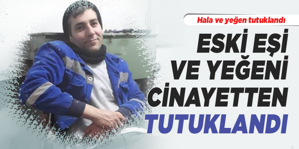 Eski eşi ve yeğeni cinayetten tutuklandı