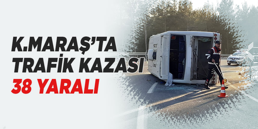 Kahramanmaraş’ta trafik kazası: 38 yaralı