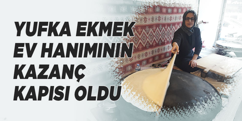Yufka ekmek ev hanımının kazanç kapısı oldu