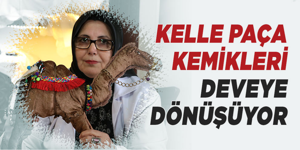 Kelle paça kemikleri deveye dönüşüyor