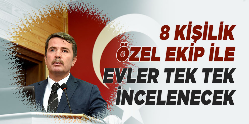 8 kişilik özel ekip, ilçedeki tüm evlerin depreme dayanıklılığını inceleyecek