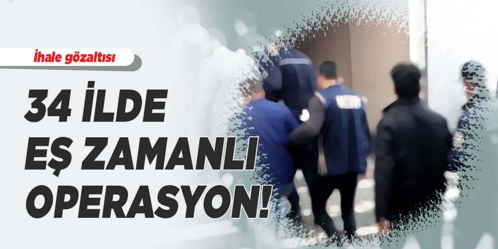 34 ilde eş zamanlı operasyon! İhale gözaltısı