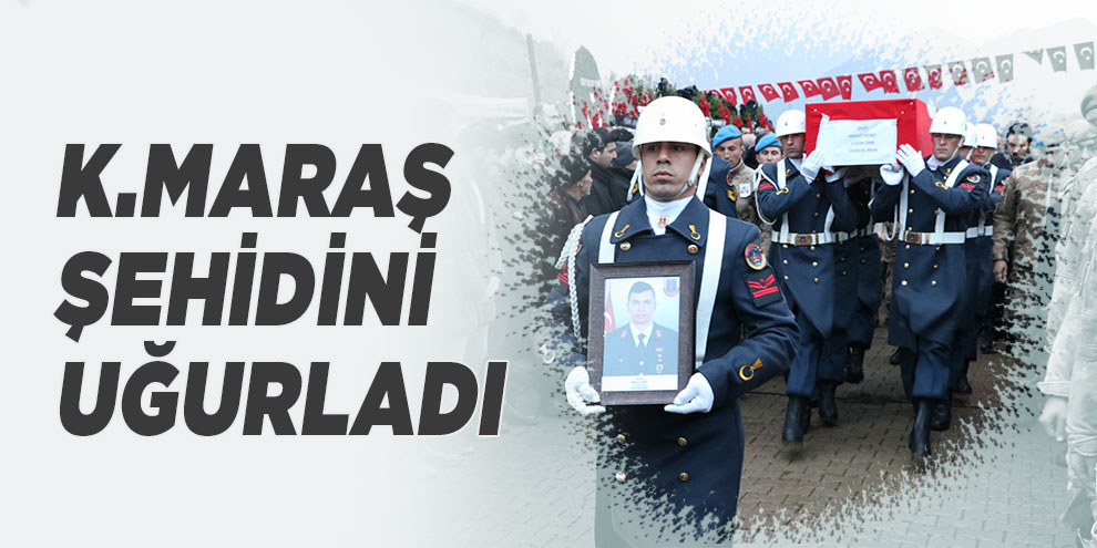 Kahramanmaraş şehidini uğurladı
