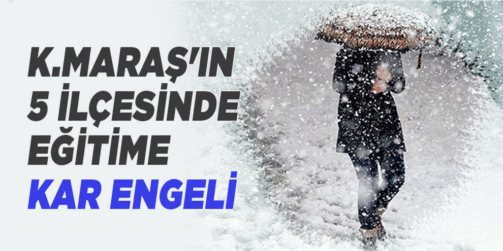 Kahramanmaraş'ın 5 ilçesinde eğitime kar engeli