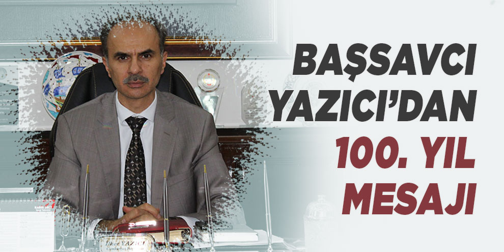 Başsavcı Yazıcı’dan 100. Yıl mesajı