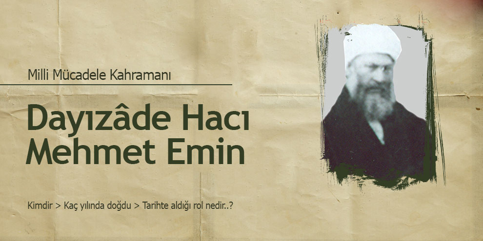 Milli Mücadele Kahramanlarından Dayızâde Hacı Mehmet Emin Efendi