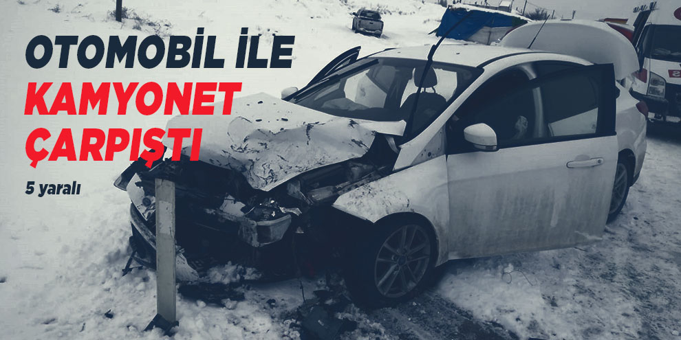 Otomobil ile kamyonet çarpıştı: 5 yaralı