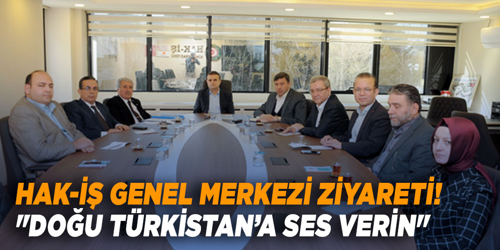 HAK-İş Genel Merkezi ziyareti! "Doğu Türkistan’a ses verin"