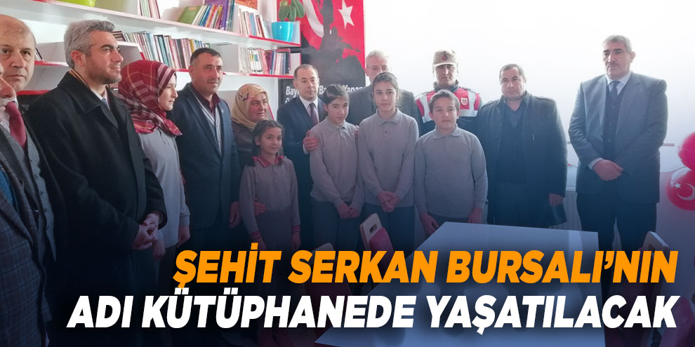 Şehit Serkan Bursalı’nın adı kütüphanede yaşatılacak