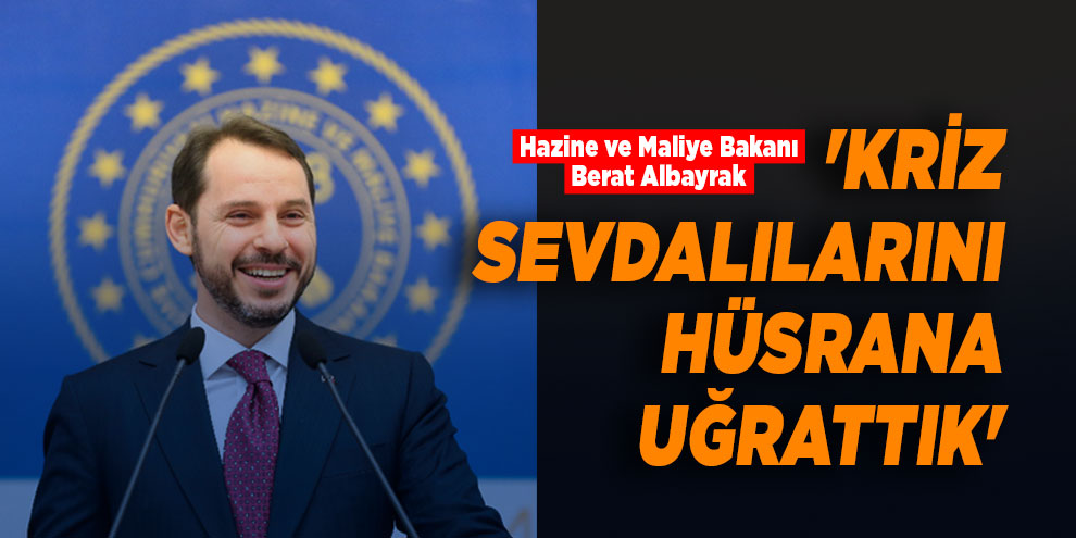 Bakan Albayrak: 'Kriz sevdalılarını hüsrana uğrattık'