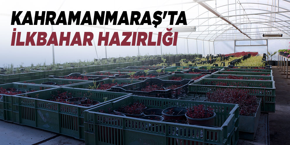 Kahramanmaraş'ta ilkbahar hazırlığı