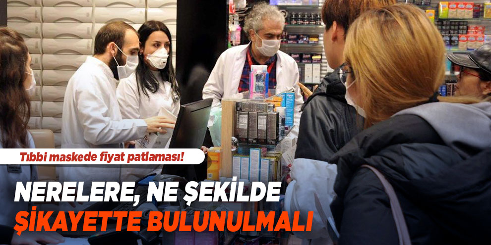Tıbbi maskede fiyat patlaması! Nerelere, ne şekilde şikayette bulunulmalı