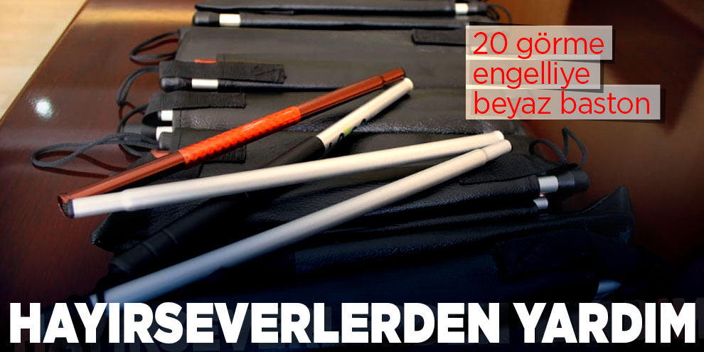 Hayırseverlerden yardım! 20 görme engelliye beyaz baston