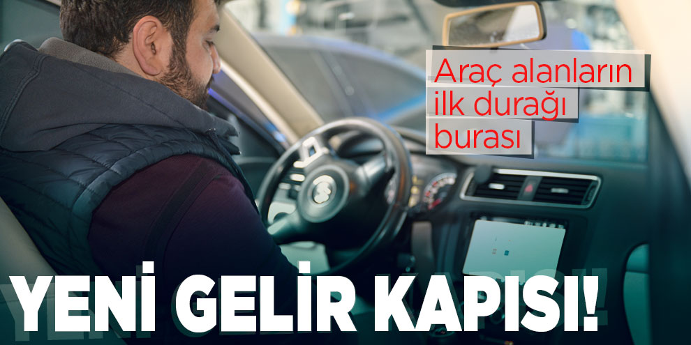 Araç alanların ilk durağı burası! Yeni gelir kapısı