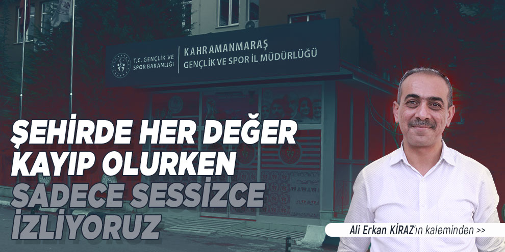 Ali Erkan Kiraz yazdı... Şehirde her değer kayıp olurken sadece sessizce izliyoruz