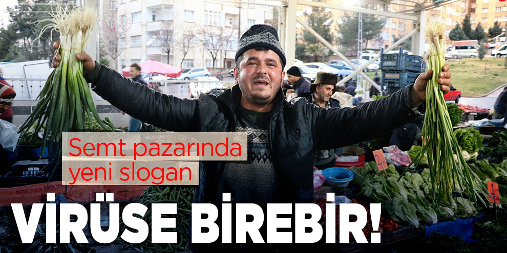 Pazarcıların yeni sloganı, ‘Korona virüse birebir’