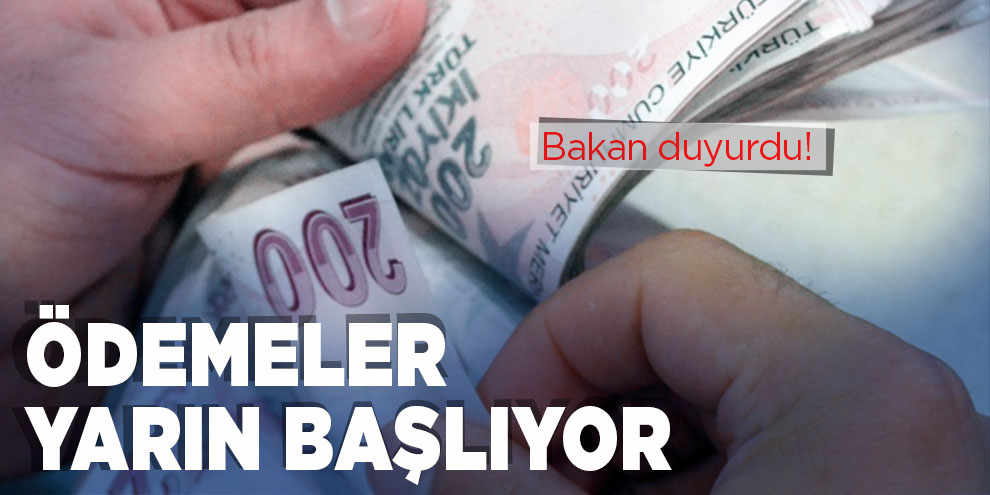 Bakan duyurdu! Ödemeler yarın başlıyor