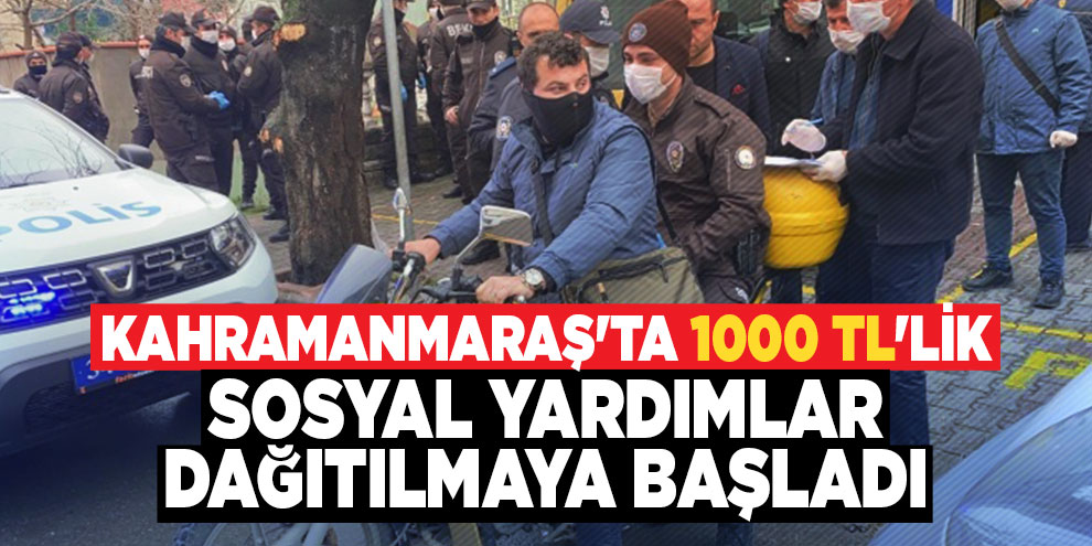 Kahramanmaraş'ta 1000 TL'lik sosyal yardımlar dağıtılmaya başladı