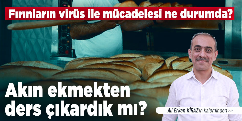 Ali Erkan Kiraz yazdı... Akın ekmekten ders çıkardık mı?
