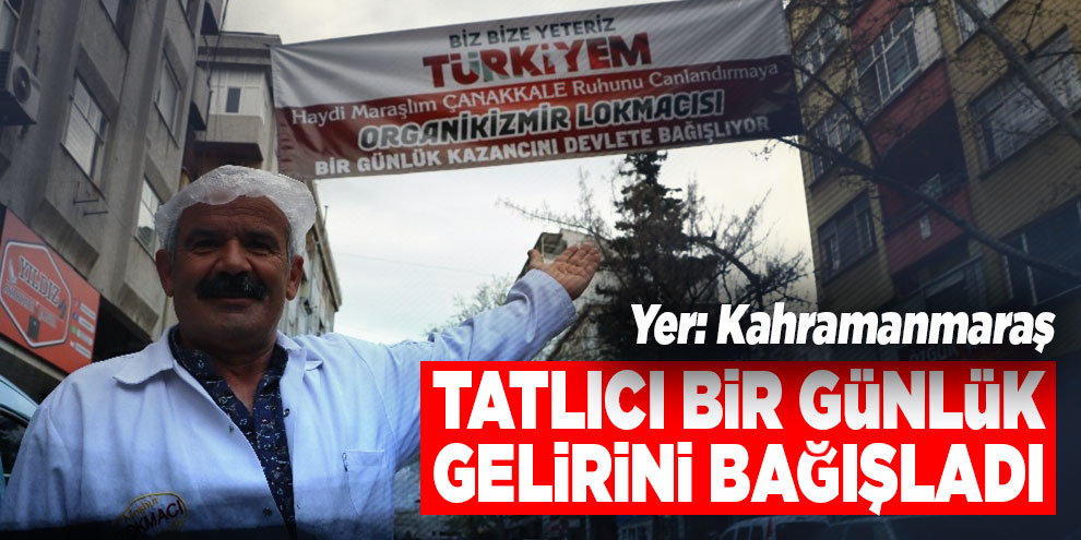 Kahramanmaraşlı tatlıcı bir günlük gelirini bağışladı