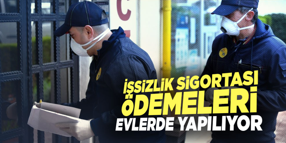 İşsizlik sigortası ödemeleri evlerde yapılıyor
