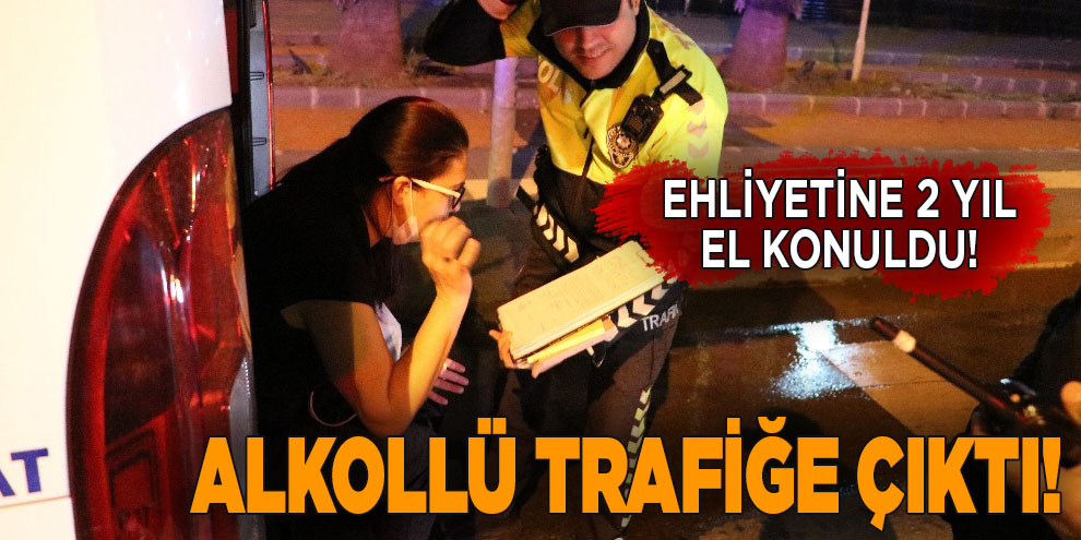 Alkollü kadın sürücünün ehliyetine 2 yıl el konuldu