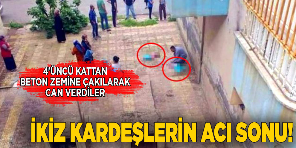 İkiz kardeşlerin acı sonu! 4'üncü kattan beton zemine çakılarak can verdiler