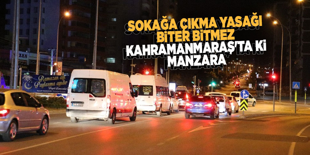 Sokağa çıkma yasağı biter bitmez Kahramanmaraş'ta ki manzara
