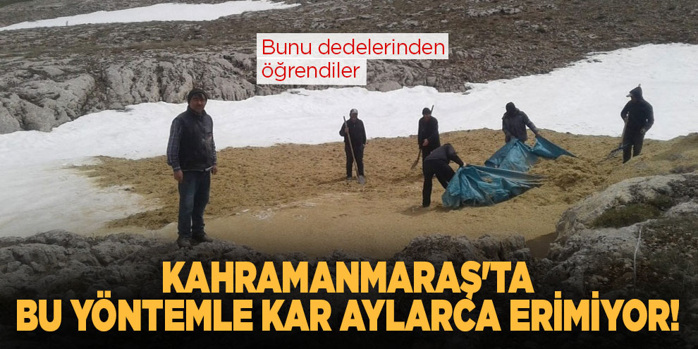 Kahramanmaraş'ta bu yöntemle kar aylarca erimiyor!