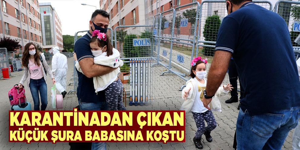 Karantinadan çıkan küçük Şura babasına koştu