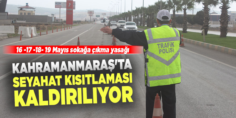 Kahramanmaraş'ta seyahat kısıtlaması kaldırılıyor