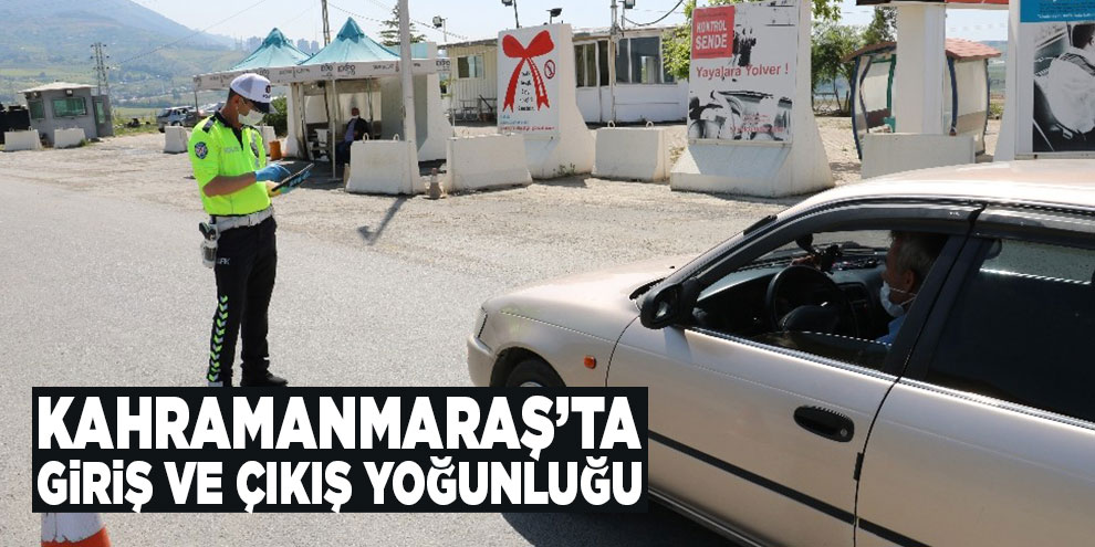 Kahramanmaraş’ta giriş ve çıkış yoğunluğu