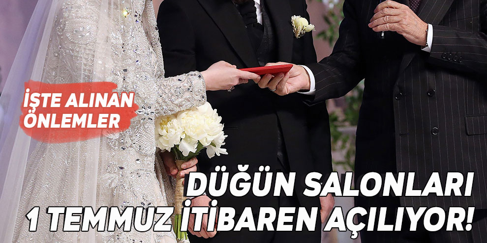 Düğün salonları 1 Temmuz itibaren açılıyor! İşte alınan önlemler