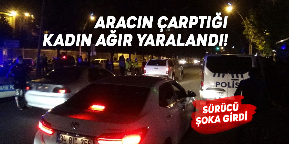 Aracın çarptığı kadın ağır yaralandı! Sürücü şoka girdi