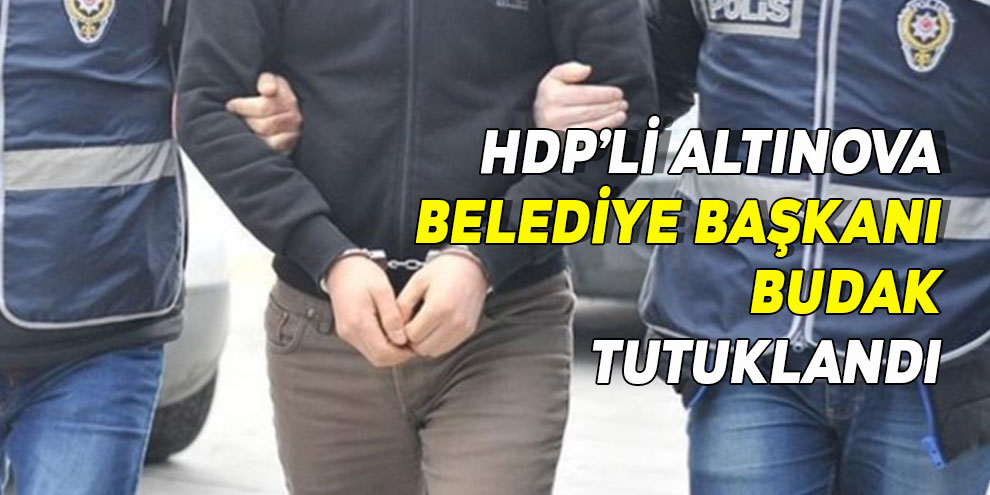 HDP’li Altınova Belediye Başkanı Budak tutuklandı